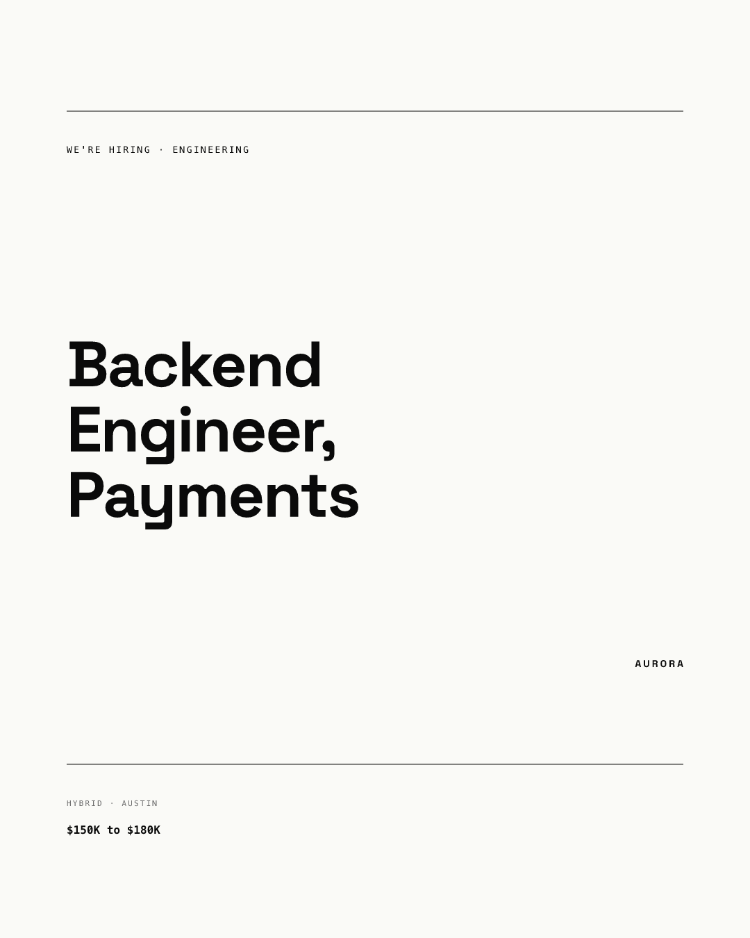 Portrait 4:5 hiring post rendered from our AURORA demo brand: the same Swiss-style card stretched taller, with the label WE'RE HIRING · ENGINEERING, the role Backend Engineer, Payments over three lines, an AURORA wordmark, and HYBRID · AUSTIN with the pay range $150K to $180K below the lower rule