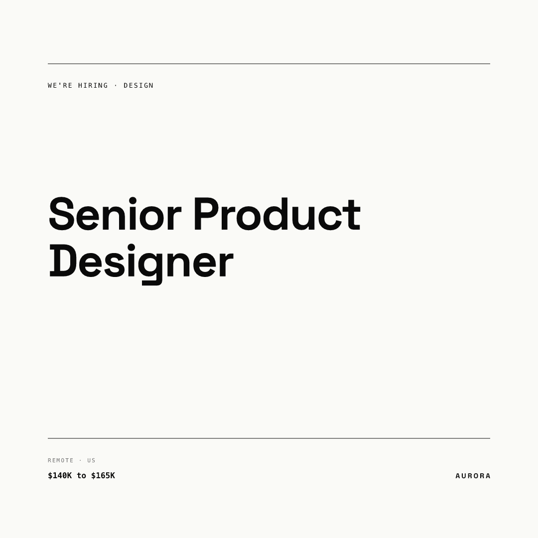 Square hiring post rendered from our AURORA demo brand: an off-white card between two thin rules, a small WE'RE HIRING · DESIGN label, the role Senior Product Designer in large black type, and at the bottom the location REMOTE · US with the pay range $140K to $165K and an AURORA wordmark
