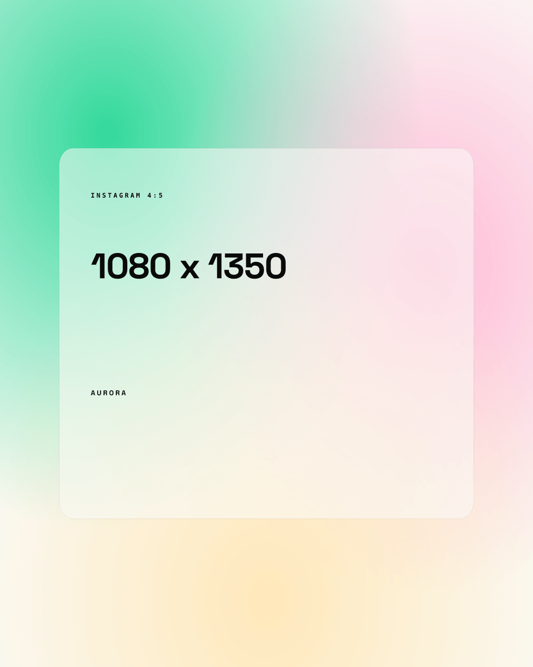 Portrait post rendered from our AURORA demo brand: the text 1080 x 1350 on a frosted card over a green, pink and yellow gradient