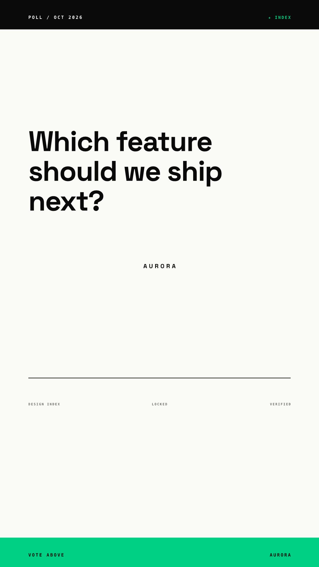 Vertical poll Story: a black top bar reading POLL / OCT 2026, the headline Which feature should we ship next? high in the frame, a centered AURORA wordmark, a thin rule with small labels, a wide empty area and a green footer strip reading VOTE ABOVE