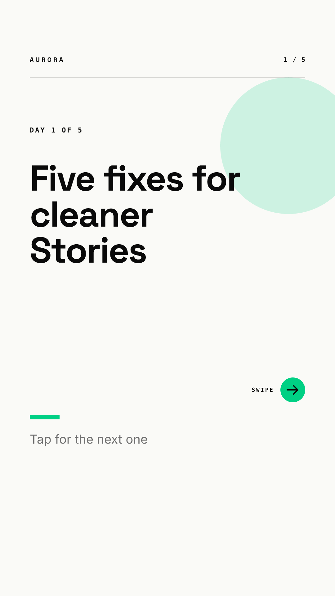Vertical series Story: an AURORA wordmark and 1 / 5 counter at the top, a DAY 1 OF 5 label, the headline Five fixes for cleaner Stories, a pale green circle, a SWIPE label with a green arrow button and the line Tap for the next one lower down