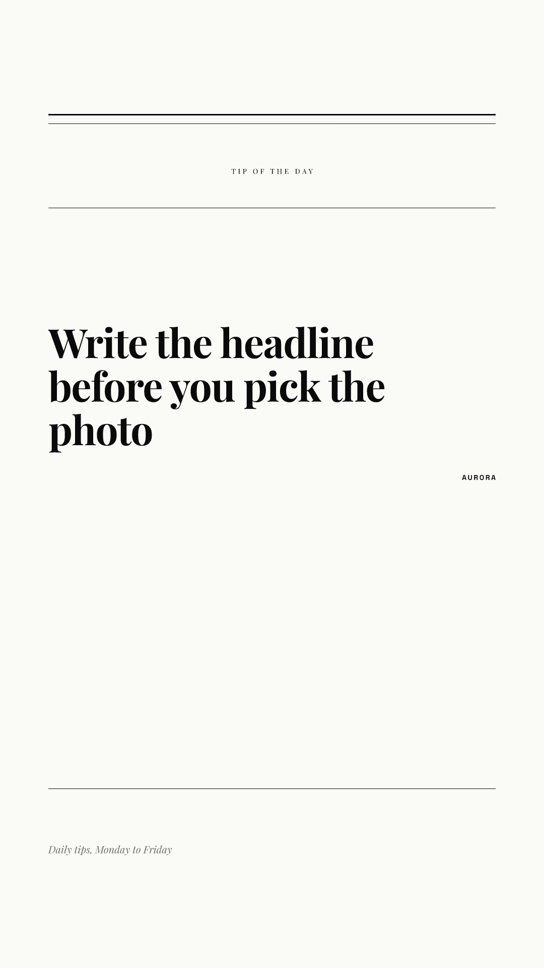 Vertical tip Story in an editorial style: thin double rules, a small TIP OF THE DAY label, the serif headline Write the headline before you pick the photo, an AURORA wordmark and an italic byline near the bottom