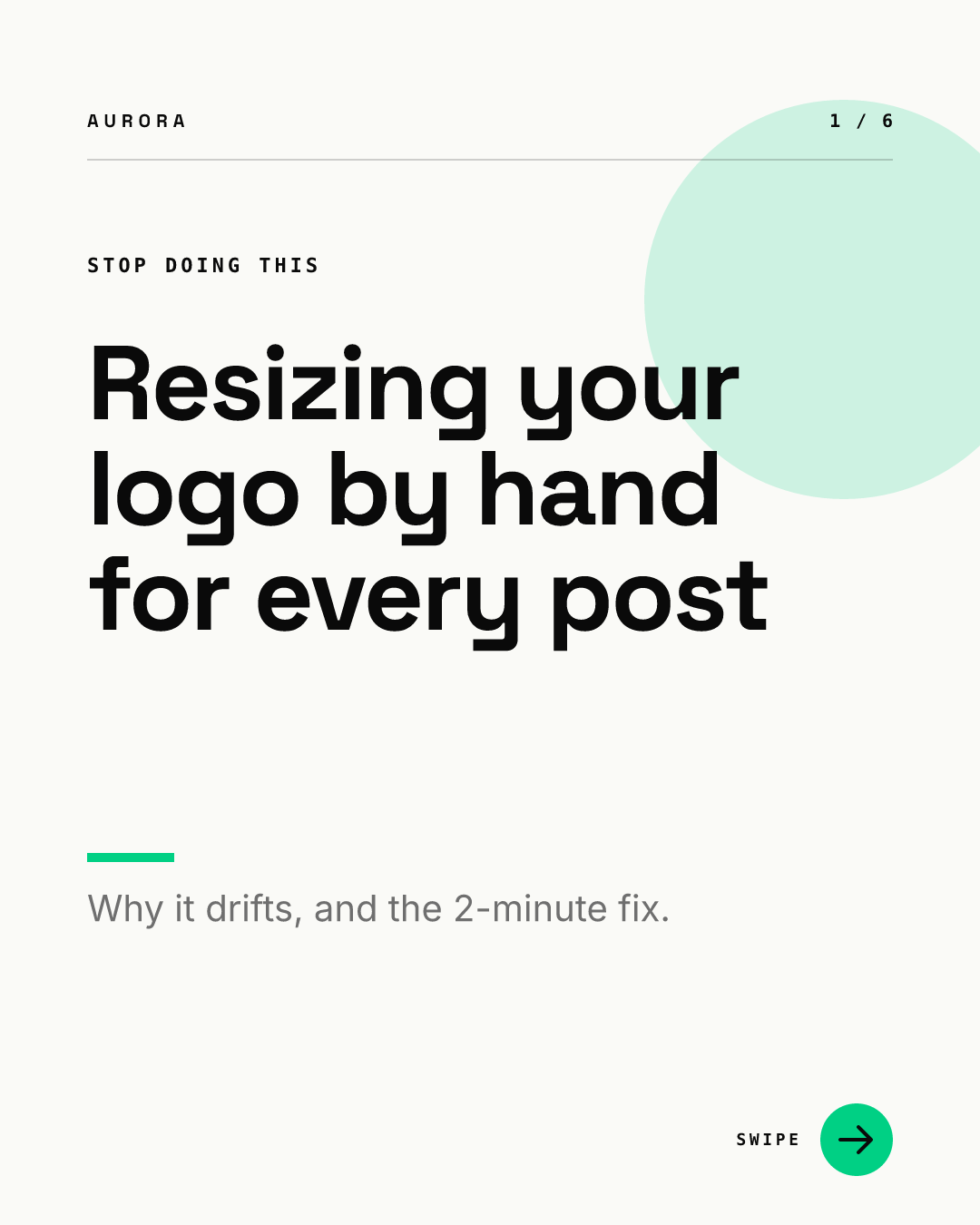 Carousel cover with a STOP DOING THIS label, a headline reading Resizing your logo by hand for every post, a subline promising why it drifts and a 2-minute fix, and a 1 / 6 counter