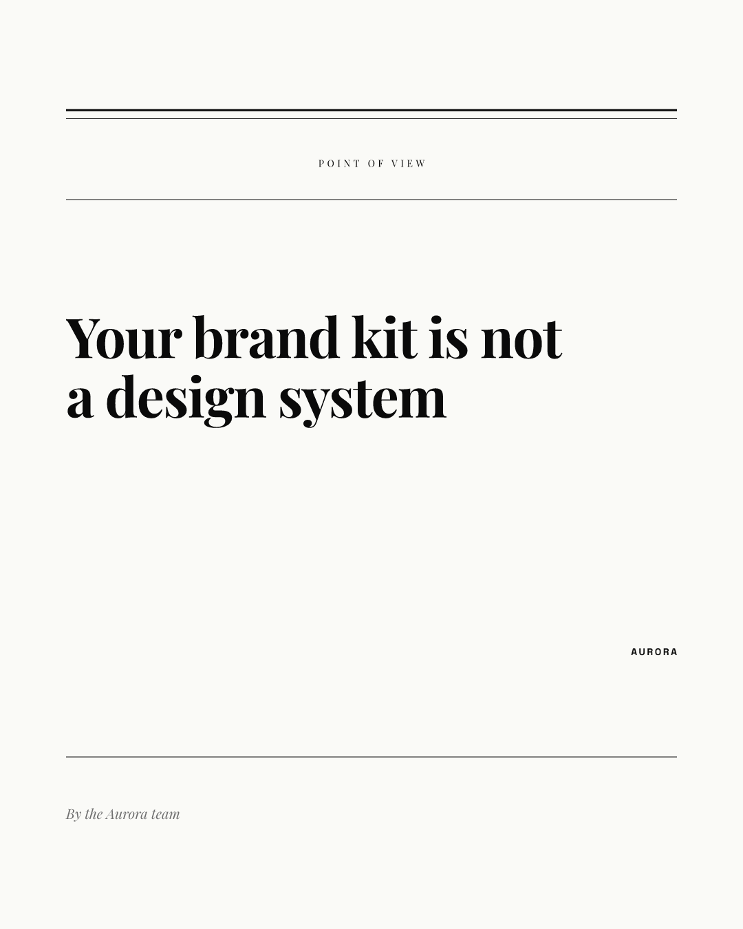 Calm editorial carousel cover with double rules, a POINT OF VIEW label, a serif headline reading Your brand kit is not a design system, and a byline reading By the Aurora team