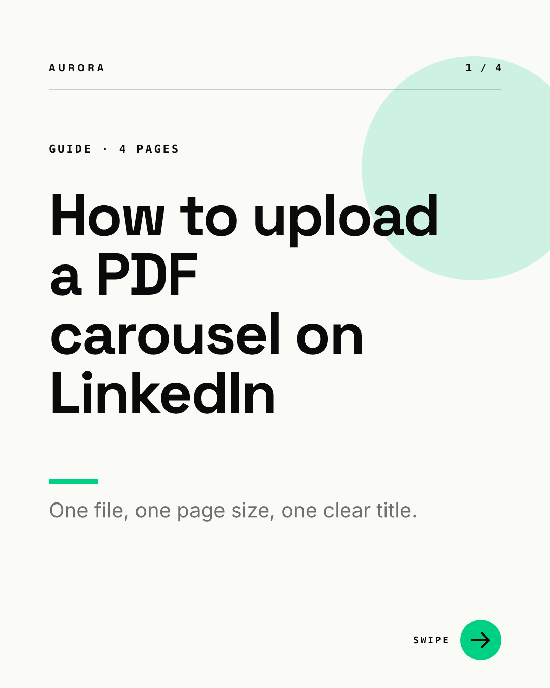 Page 1 of a sample LinkedIn PDF carousel from the AURORA demo brand: a pale background with a mint circle top right, a GUIDE · 4 PAGES label, a large black headline reading How to upload a PDF carousel on LinkedIn, a subline about one file, one page size and one clear title, a 1 / 4 page counter and a green swipe arrow