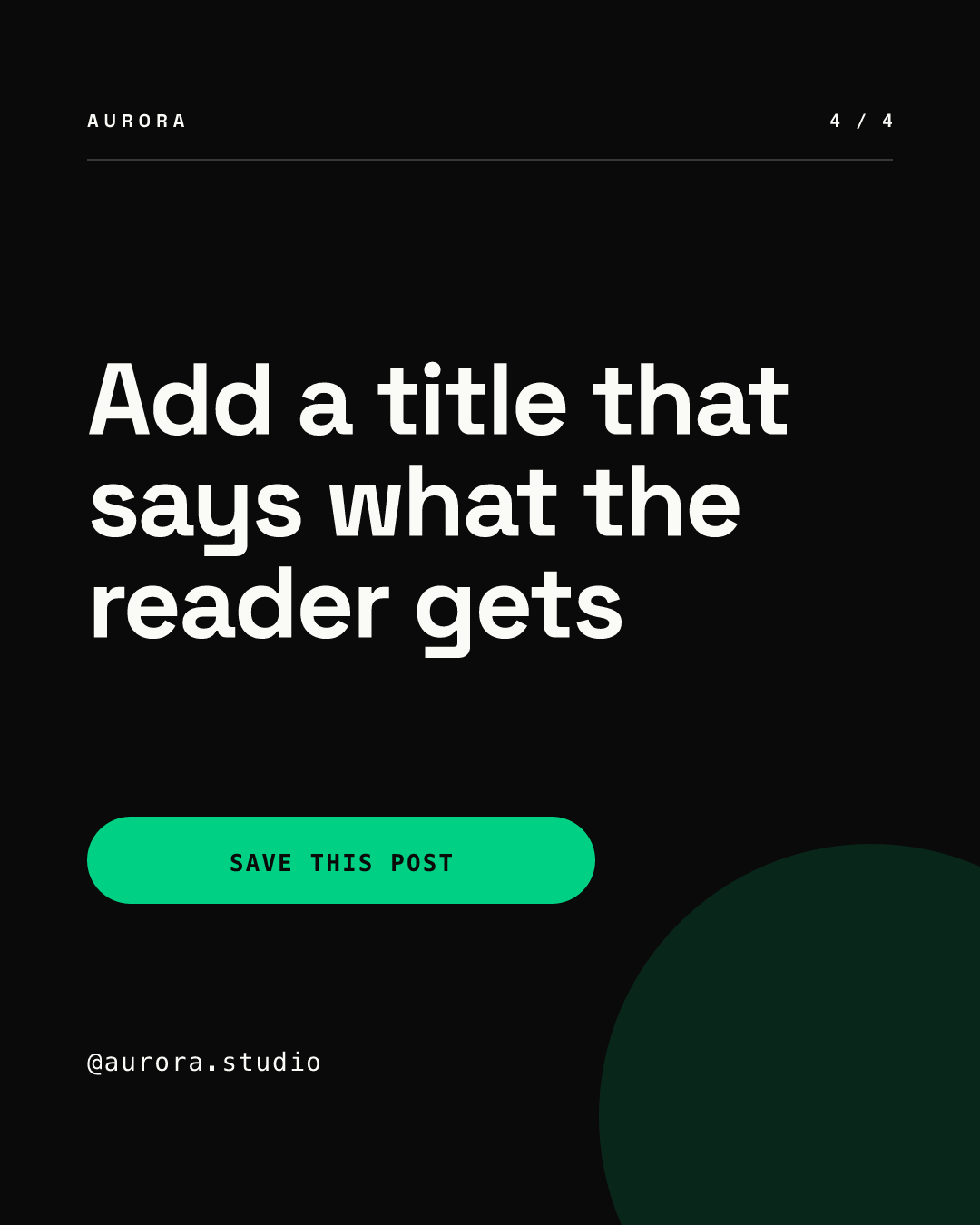 Page 4 of the sample carousel on a black background: a white headline reading Add a title that says what the reader gets, a green SAVE THIS POST button, the handle @aurora.studio and page counter 4 / 4, with no swipe arrow