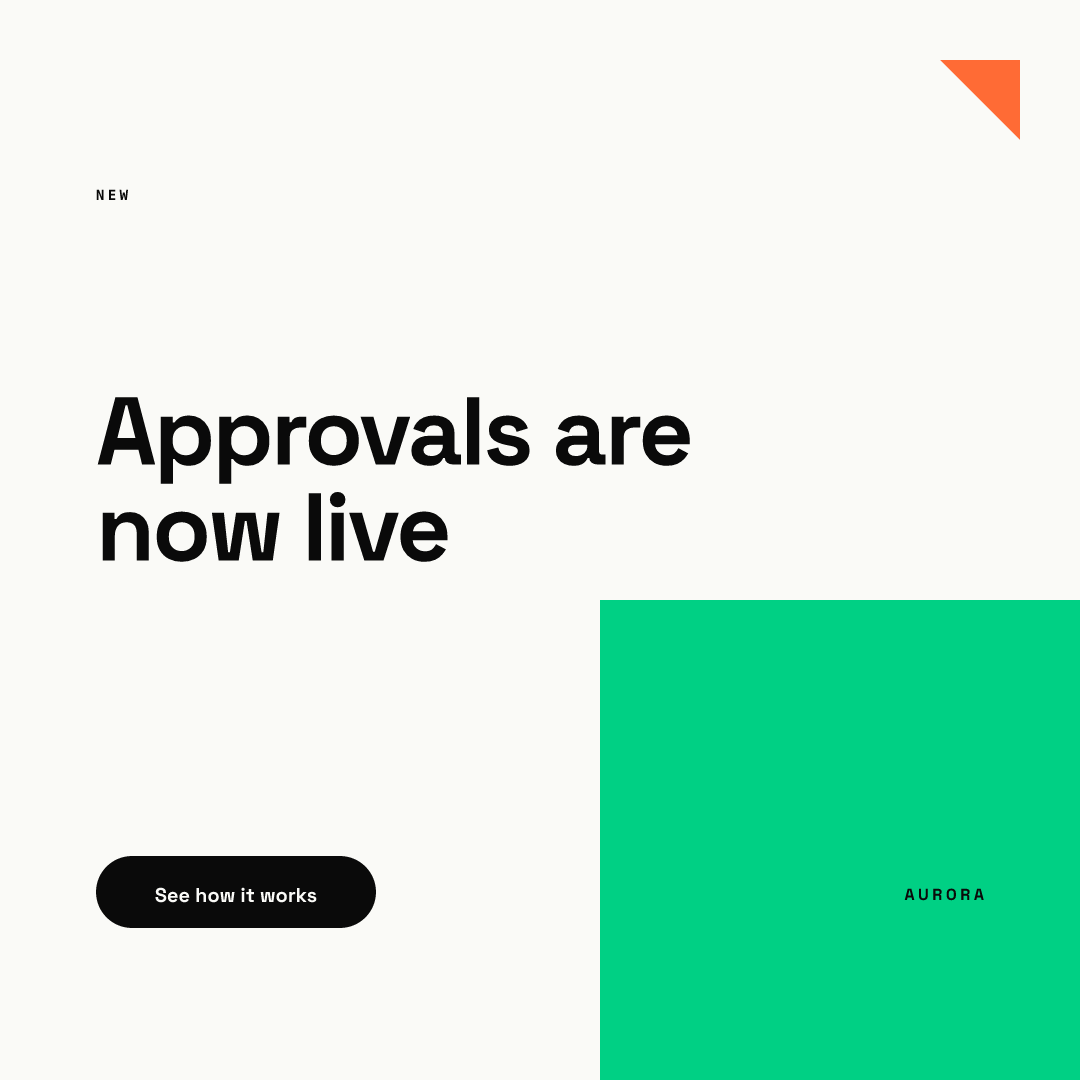 Square announcement post rendered from our AURORA demo brand: a bold headline announcing that approvals are now live, a small NEW label, a black call-to-action pill, an orange corner triangle, a large green block in the lower right and the AURORA wordmark on it