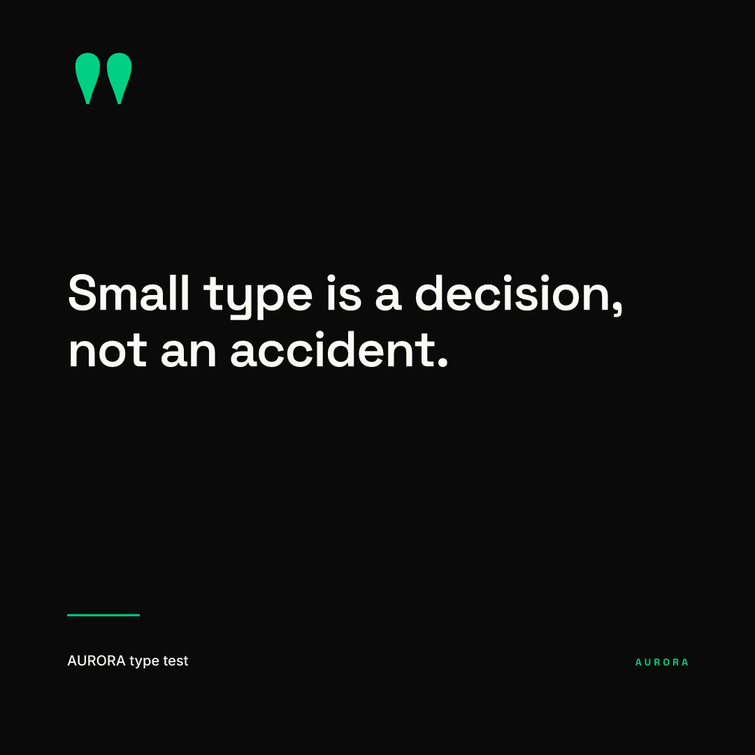 Square black quote card rendered from our AURORA demo brand: a green quotation mark, a two-line quote in white bold type reading Small type is a decision, not an accident, and a small attribution line at the bottom left