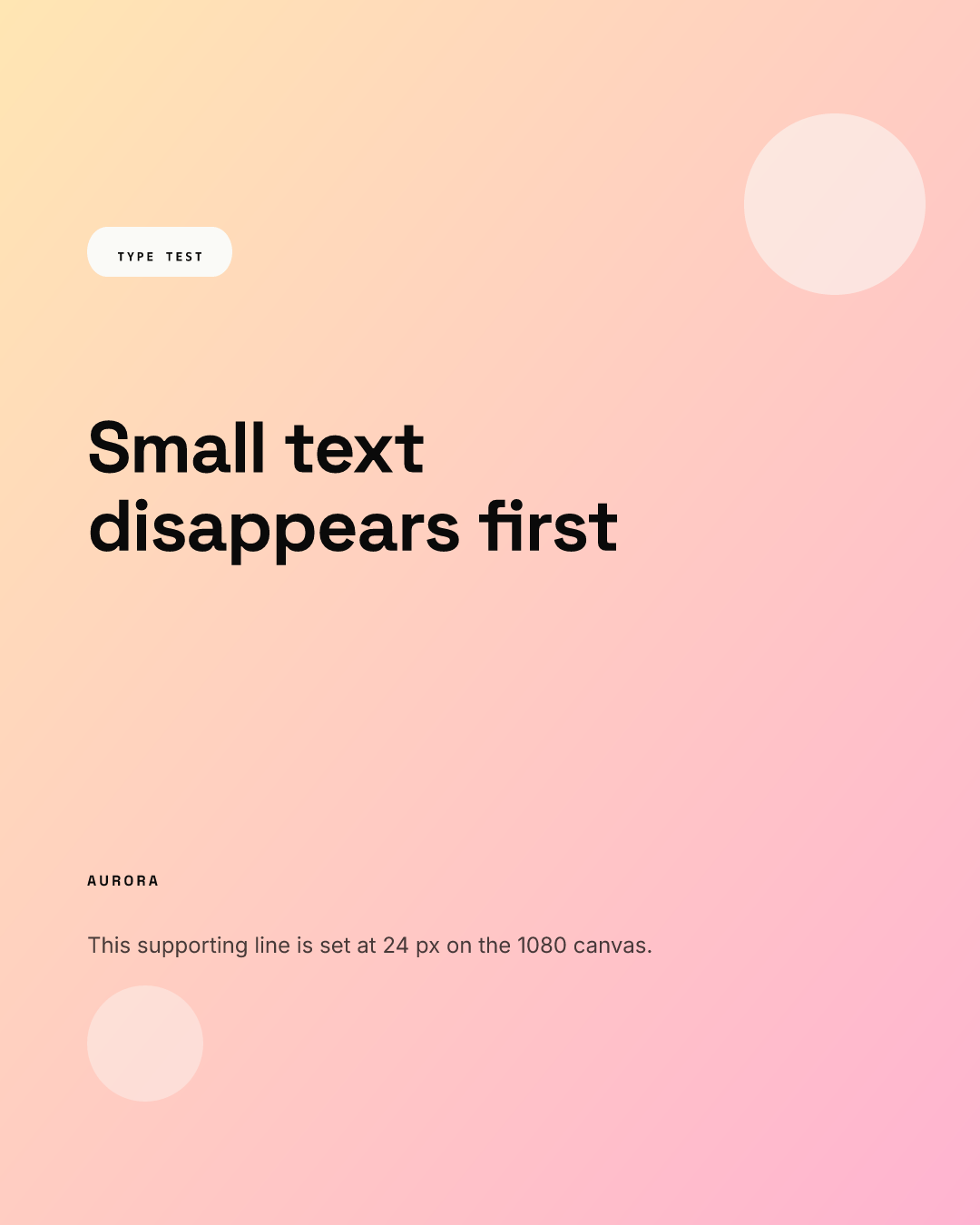 Portrait 1080 x 1350 post rendered from our AURORA demo brand: a peach to pink gradient with two soft circles, a small TYPE TEST pill, the headline Small text disappears first in large black type, an AURORA wordmark and a short gray supporting line near the bottom